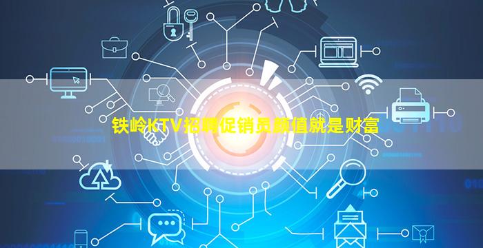铁岭KTV招聘促销员颜值就是财富